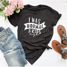 Load image into Gallery viewer, I Was Normal Three Kids Ago T-shirt Funny Mom Life Women Tops Tee Mother's Day Female T Shirt Letter Print Tshirt