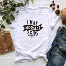 Load image into Gallery viewer, I Was Normal Three Kids Ago T-shirt Funny Mom Life Women Tops Tee Mother's Day Female T Shirt Letter Print Tshirt